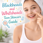 Blackheads and Whiteheads: Teen Skincare Guide