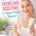How to Build a Simple Skincare Routine for Acne-Prone Teens?